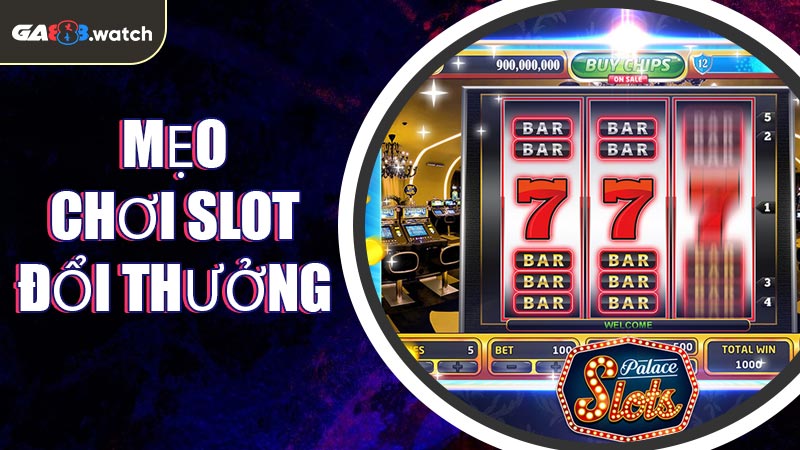 Mẹo Chơi Slot Đổi Thưởng