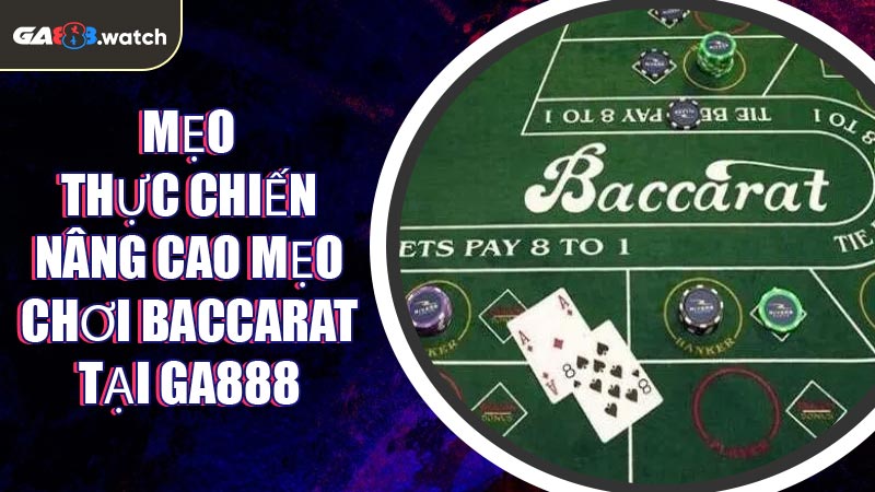 Mẹo thực chiến nâng cao mẹo chơi Baccarat tại GA888