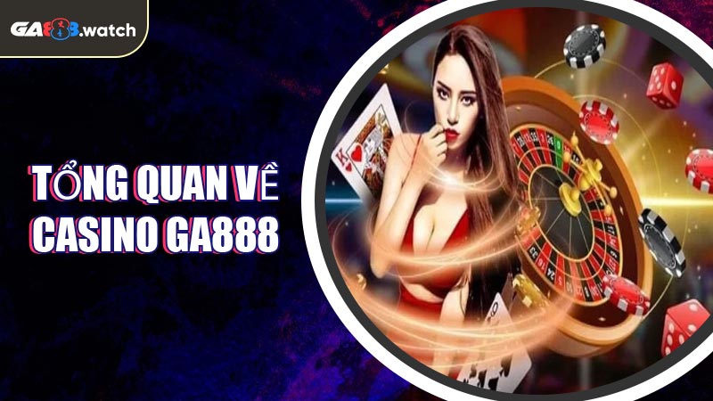 Tổng quan về Casino GA888