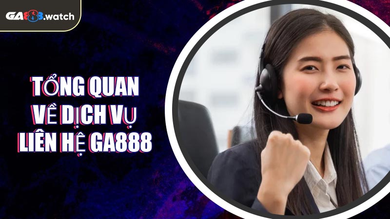 Tổng quan về dịch vụ Liên Hệ GA888