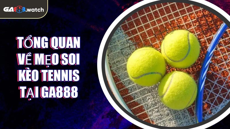 Tổng quan về mẹo soi kèo tennis tại GA888