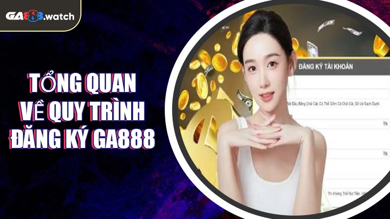 Tổng quan về quy trình đăng ký GA888