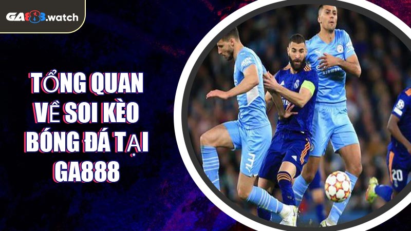 Tổng quan về soi kèo bóng đá tại GA888