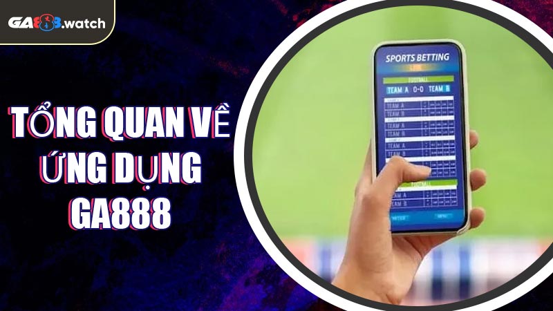 Tổng quan về ứng dụng GA888