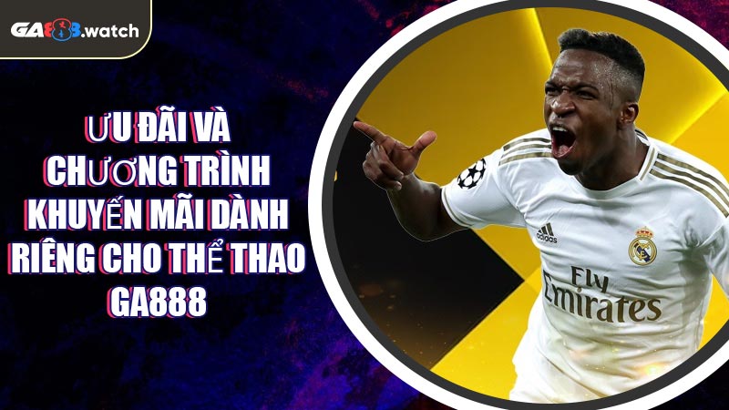 Ưu đãi và chương trình khuyến mãi dành riêng cho Thể Thao GA888